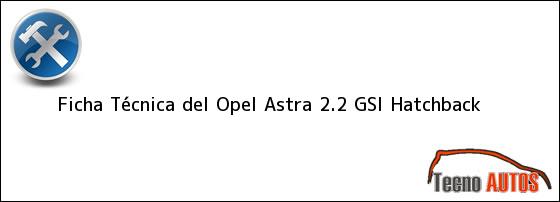 Ficha Técnica del <i>Opel Astra 2.2 GSI Hatchback</i>