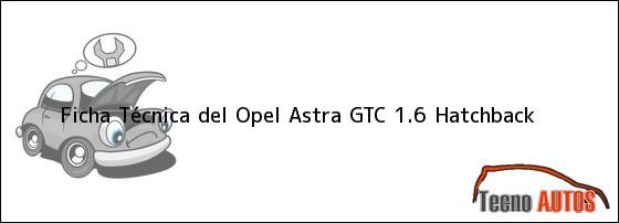Ficha Técnica del <i>Opel Astra GTC 1.6 Hatchback</i>