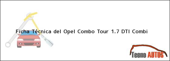 Ficha Técnica del <i>Opel Combo Tour 1.7 DTI Combi</i>