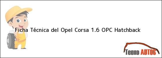 Ficha Técnica del <i>Opel Corsa 1.6 OPC Hatchback</i>