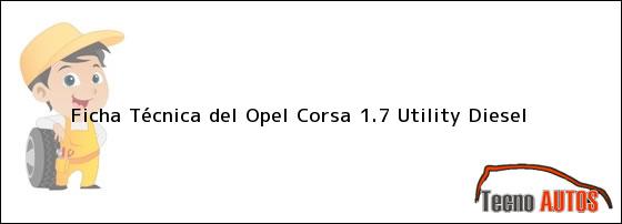 Ficha Técnica del <i>Opel Corsa 1.7 Utility Diesel</i>