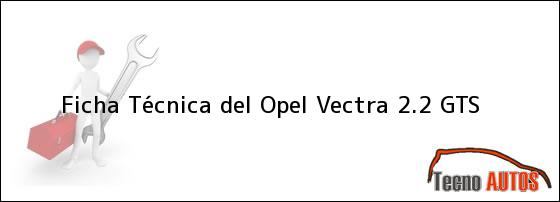 Ver ficha tecnica del opel vectra 22 gts Ficha Técnica del <i>Opel Vectra 2.2 GTS</i>