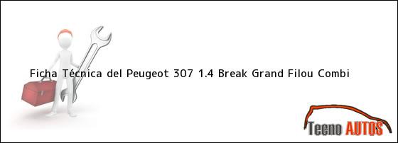 Ficha Técnica del <i>Peugeot 307 1.4 Break Grand Filou Combi</i>