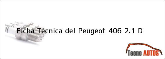 Ficha Técnica del <i>Peugeot 406 2.1 D</i>