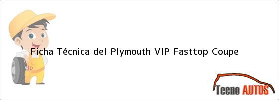 Ficha Técnica del <i>Plymouth VIP Fasttop Coupe</i>