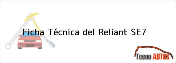Ficha Técnica del <i>Reliant SE7</i>