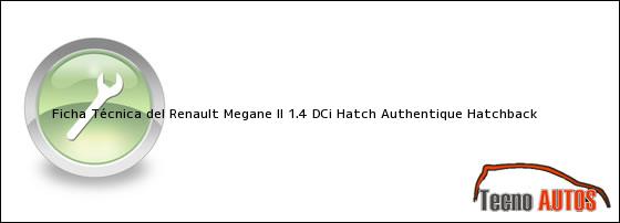 Ficha Técnica del <i>Renault Megane II 1.4 DCi Hatch Authentique Hatchback</i>