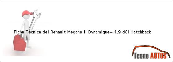 Ficha Técnica del Renault Megane II Dynamique+ 1.9 dCi Hatchback