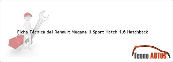 Ficha Técnica del Renault Megane II Sport Hatch 1.6 Hatchback