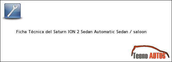Ver ficha tecnica del saturn ion 2 sedan automatic sedan saloon Ficha Técnica del Saturn ION 2 Sedan Automatic Sedan / saloon