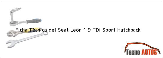 Ficha Técnica del <i>Seat Leon 1.9 TDi Sport Hatchback</i>