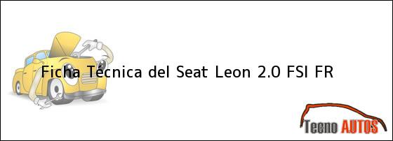 Ficha Técnica del <i>Seat Leon 2.0 FSi FR</i>
