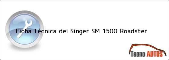 Ficha Técnica del <i>Singer SM 1500 Roadster</i>
