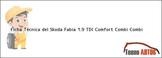 Ficha Técnica del <i>Skoda Fabia 1.9 TDI Comfort Combi Combi</i>