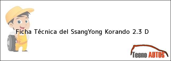 Ficha Técnica del <i>SsangYong Korando 2.3 D</i>