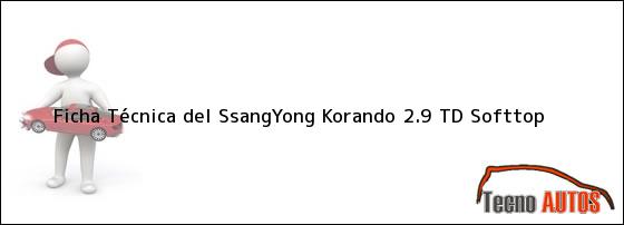 Ficha Técnica del <i>SsangYong Korando 2.9 TD Softtop</i>