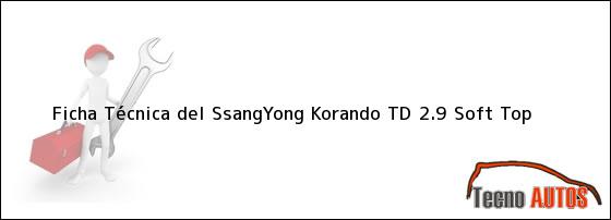 Ficha Técnica del <i>SsangYong Korando TD 2.9 Soft Top</i>