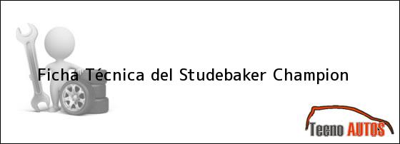 Ficha Técnica del <i>Studebaker Champion</i>