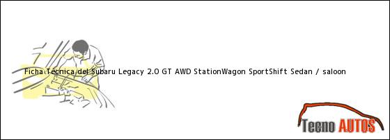 Ficha Técnica del Subaru Legacy 2.0 GT AWD StationWagon SportShift Sedan / saloon