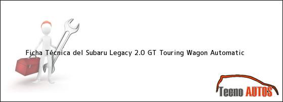 Ficha Técnica del Subaru Legacy 2.0 GT Touring Wagon Automatic