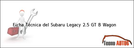 Ficha Técnica del Subaru Legacy 2.5 GT B Wagon