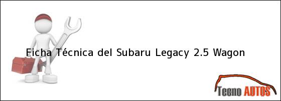 Ficha Técnica del <i>Subaru Legacy 2.5 Wagon</i>