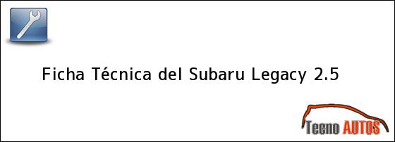 Ficha Técnica del <i>Subaru Legacy 2.5</i>