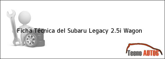Ficha Técnica del <i>Subaru Legacy 2.5i Wagon</i>
