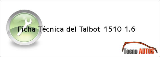 Ficha Técnica del <i>Talbot 1510 1.6</i>
