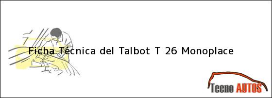 Ficha Técnica del <i>Talbot T 26 Monoplace</i>