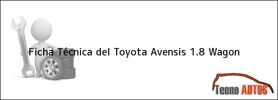 Ficha Técnica del <i>Toyota Avensis 1.8 Wagon</i>