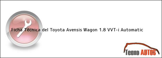 Ficha Técnica del <i>Toyota Avensis Wagon 1.8 VVT-i Automatic</i>