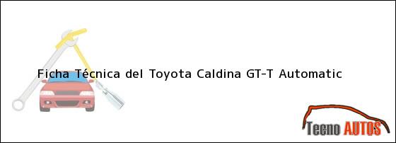 Ficha Técnica del <i>Toyota Caldina GT-T Automatic</i>