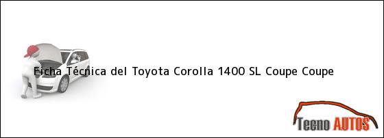 Ficha Técnica del <i>Toyota Corolla 1400 SL Coupe Coupe</i>