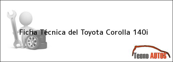 Ficha Técnica del <i>Toyota Corolla 140i</i>