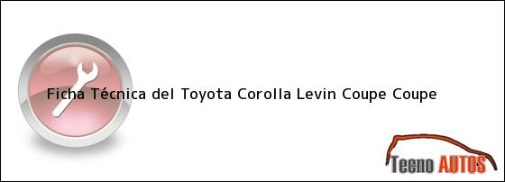 Ficha Técnica del <i>Toyota Corolla Levin Coupe Coupe</i>