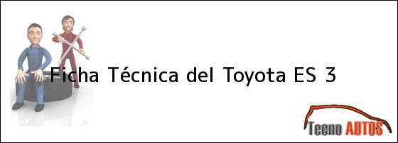 Ficha Técnica del Toyota ES 3
