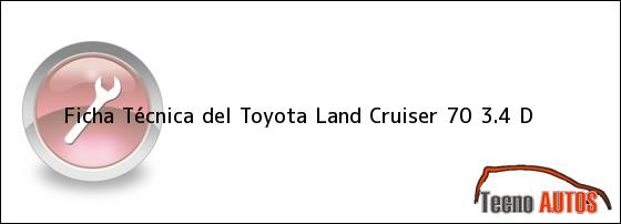 Ficha Técnica del <i>Toyota Land Cruiser 70 3.4 D</i>
