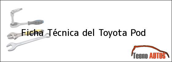 Ficha Técnica del <i>Toyota Pod</i>