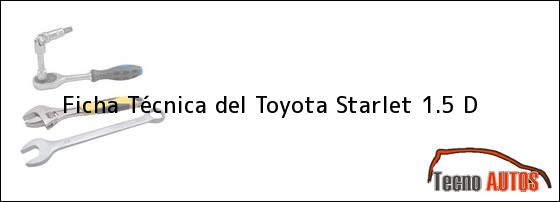 Ficha Técnica del <i>Toyota Starlet 1.5 D</i>