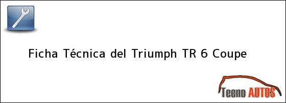 Ficha Técnica del <i>Triumph TR 6 Coupe</i>
