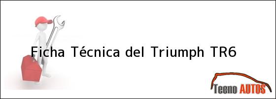 Ficha Técnica del <i>Triumph TR6</i>