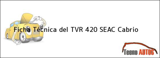 Ficha Técnica del <i>TVR 420 SEAC Cabrio</i>