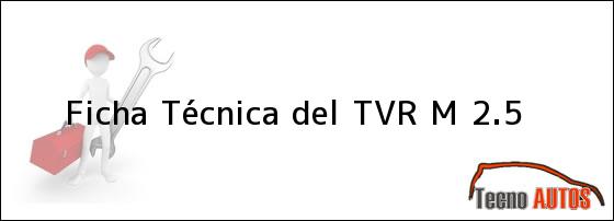 Ficha Técnica del TVR M 2.5