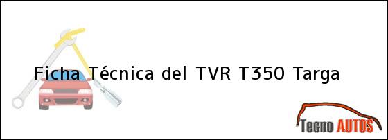 Ficha Técnica del <i>TVR T350 Targa</i>
