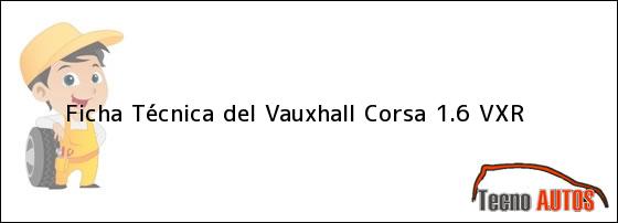 Ficha Técnica del <i>Vauxhall Corsa 1.6 VXR</i>