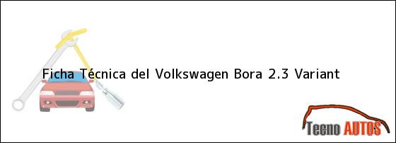 Ficha Técnica del <i>Volkswagen Bora 2.3 Variant</i>