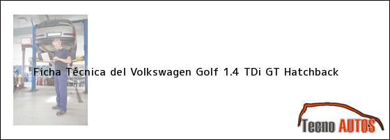 Ficha Técnica del Volkswagen Golf 1.4 TDi GT Hatchback