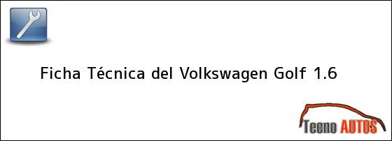 Ficha Técnica del <i>Volkswagen Golf 1.6</i>