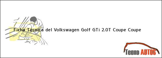 Ficha Técnica del Volkswagen Golf GTi 2.0T Coupe Coupe